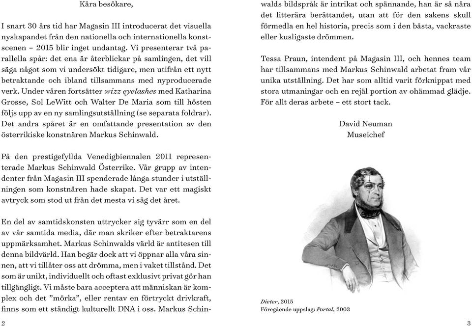 Under våren fortsätter wizz eyelashes med Katharina Grosse, Sol LeWitt och Walter De Maria som till hösten följs upp av en ny samlingsutställning (se separata foldrar).