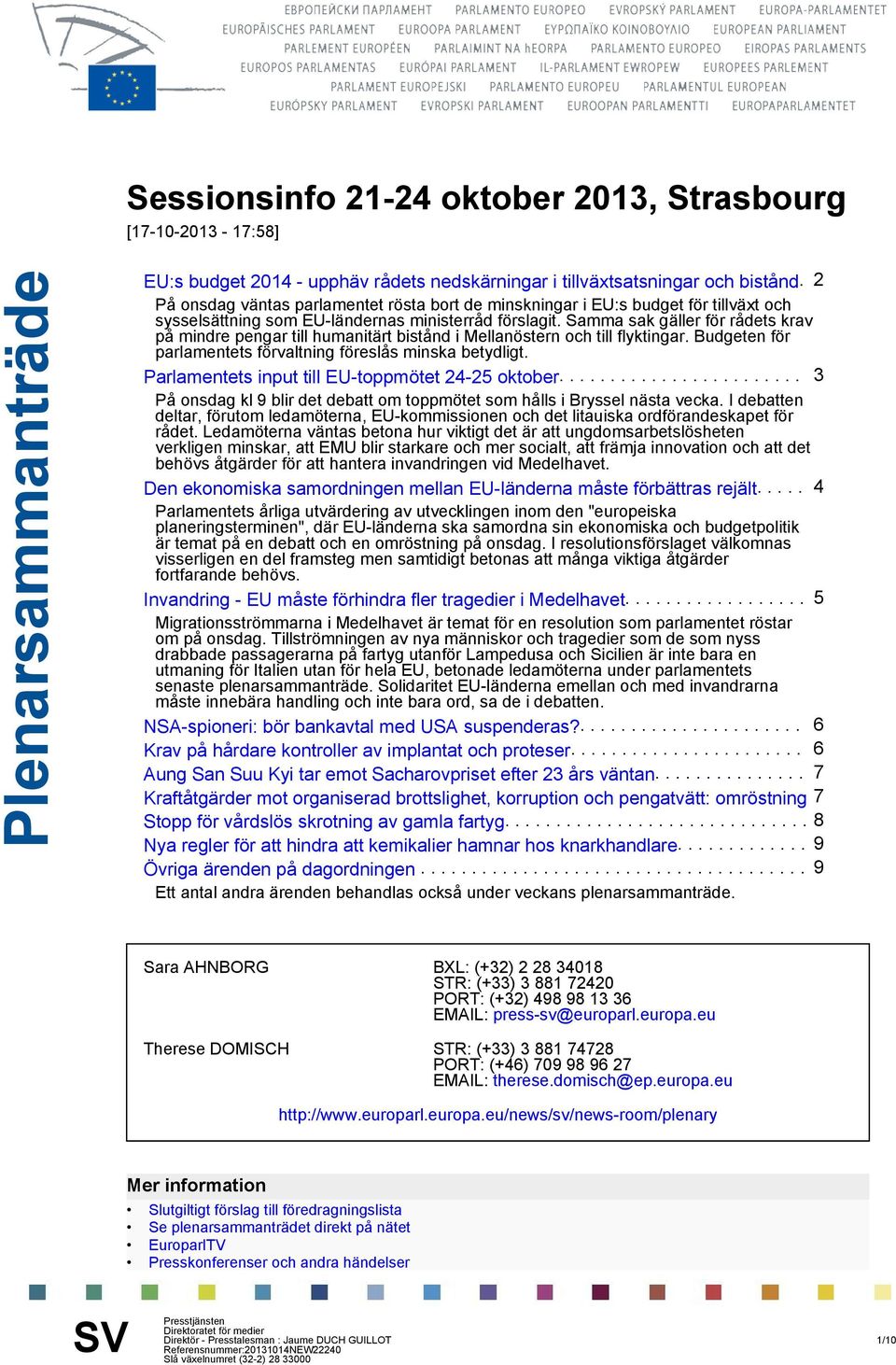 Samma sak gäller för rådets krav på mindre pengar till humanitärt bistånd i Mellanöstern och till flyktingar. Budgeten för parlamentets förvaltning föreslås minska betydligt.
