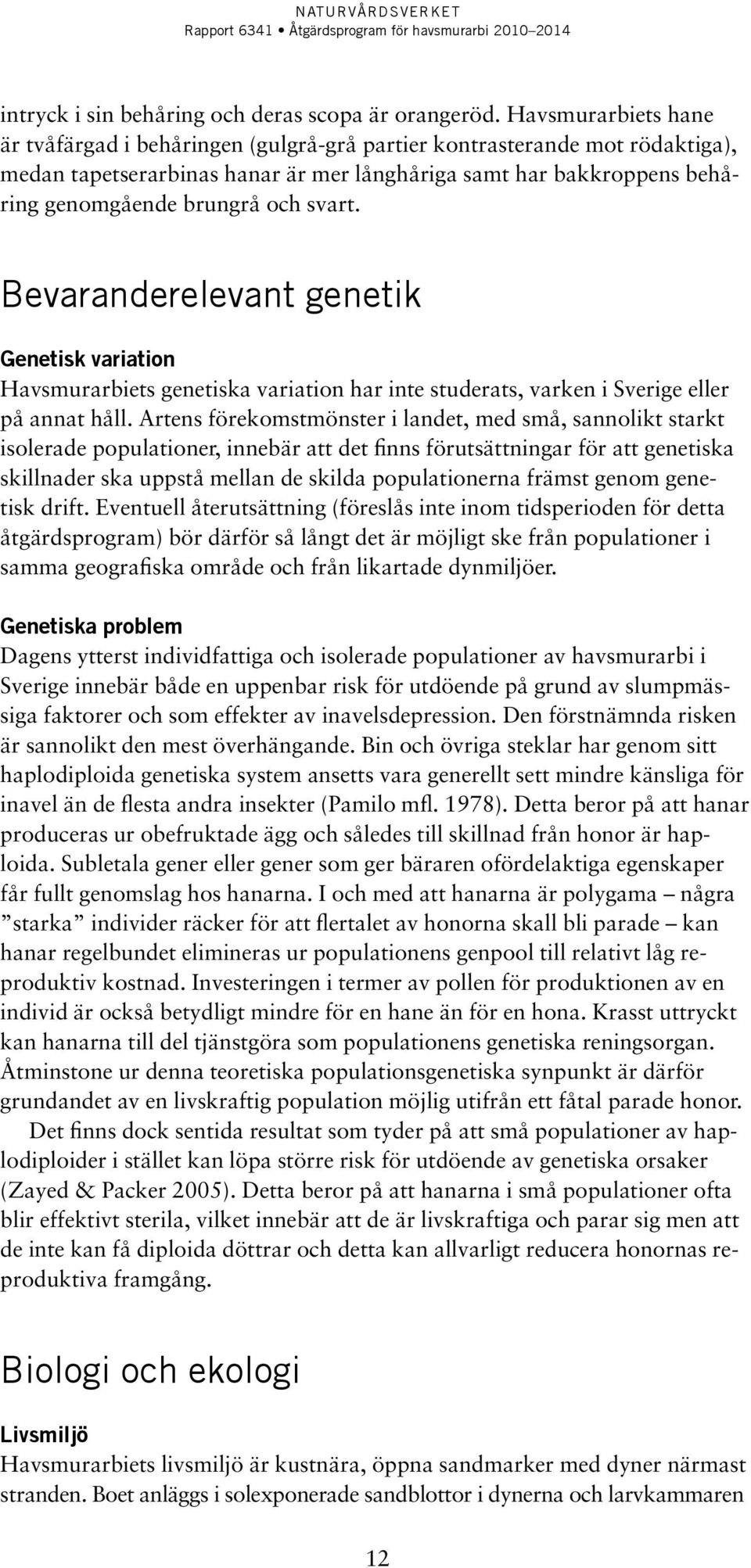 svart. Bevaranderelevant genetik Genetisk variation Havsmurarbiets genetiska variation har inte studerats, varken i Sverige eller på annat håll.