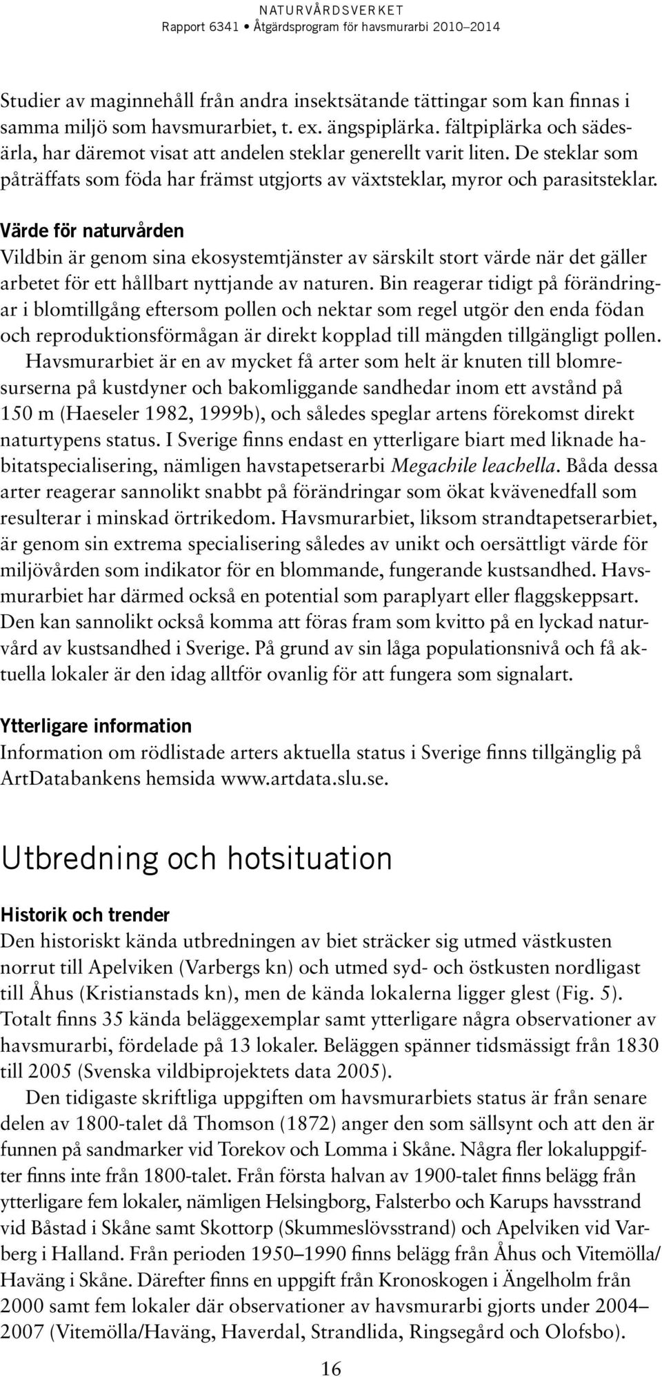 Värde för naturvården Vildbin är genom sina ekosystemtjänster av särskilt stort värde när det gäller arbetet för ett hållbart nyttjande av naturen.
