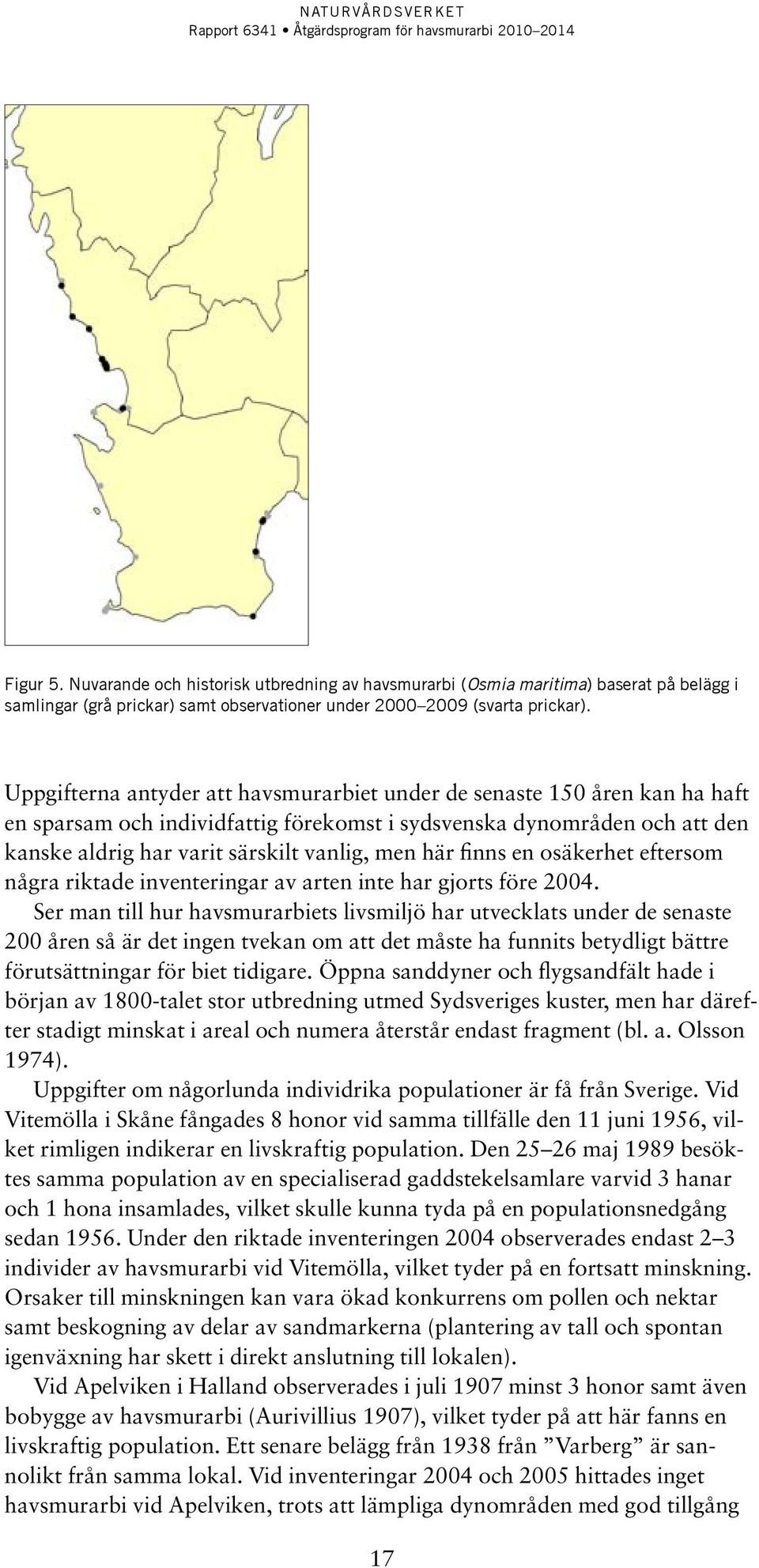 finns en osäkerhet eftersom några riktade inventeringar av arten inte har gjorts före 2004.