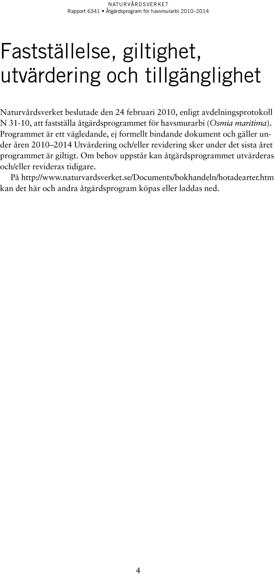 Programmet är ett vägledande, ej formellt bindande dokument och gäller under åren 2010 2014 Utvärdering och/eller revidering sker under det sista