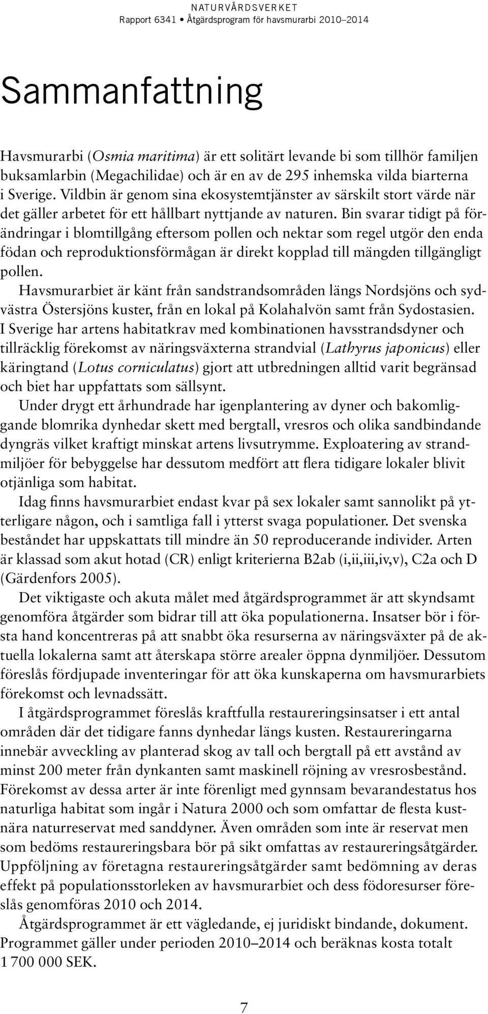 Bin svarar tidigt på förändringar i blomtillgång eftersom pollen och nektar som regel utgör den enda födan och reproduktionsförmågan är direkt kopplad till mängden tillgängligt pollen.
