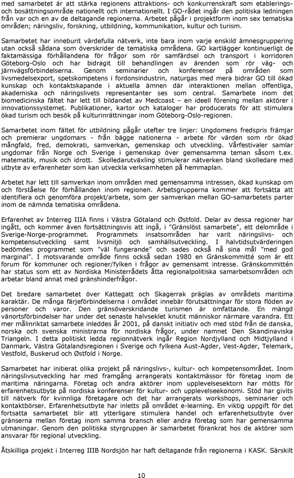 Arbetet pågår i projektform inom sex tematiska områden; näringsliv, forskning, utbildning, kommunikation, kultur och turism.