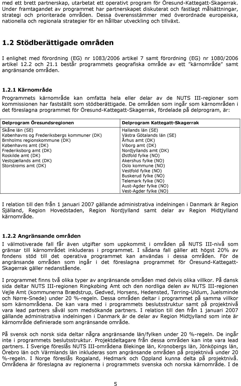 Dessa överensstämmer med överordnade europeiska, nationella och regionala strategier för en hållbar utveckling och tillväxt. 1.