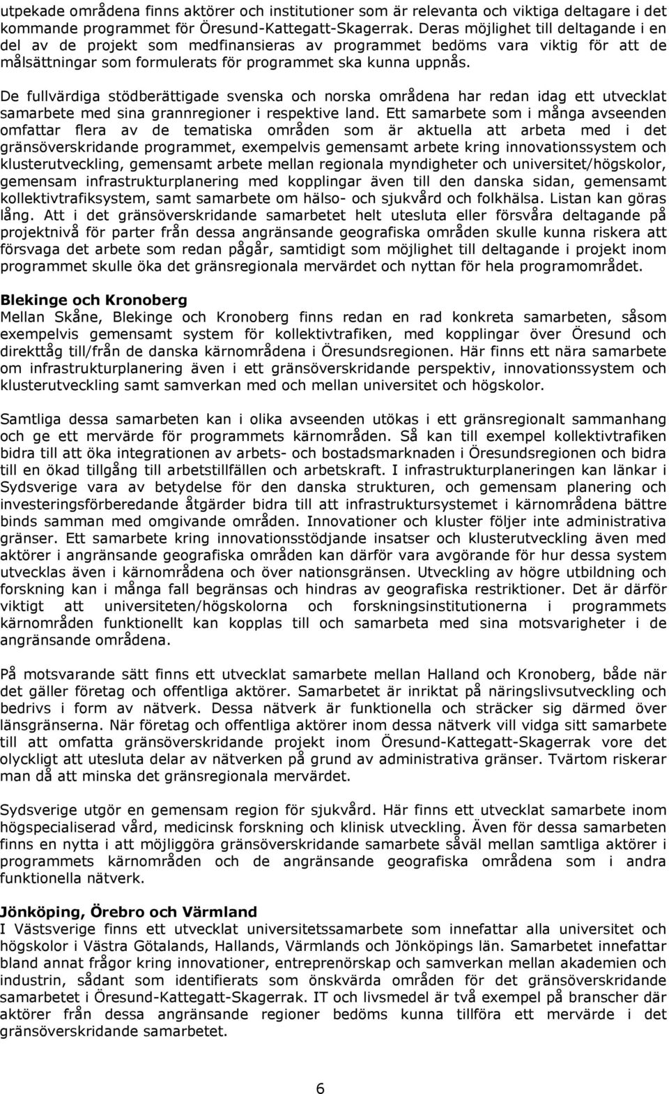 De fullvärdiga stödberättigade svenska och norska områdena har redan idag ett utvecklat samarbete med sina grannregioner i respektive land.