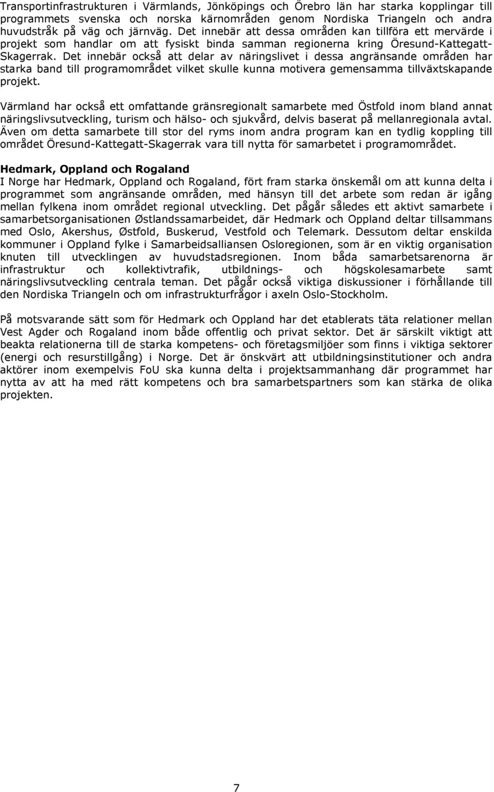 Det innebär också att delar av näringslivet i dessa angränsande områden har starka band till programområdet vilket skulle kunna motivera gemensamma tillväxtskapande projekt.
