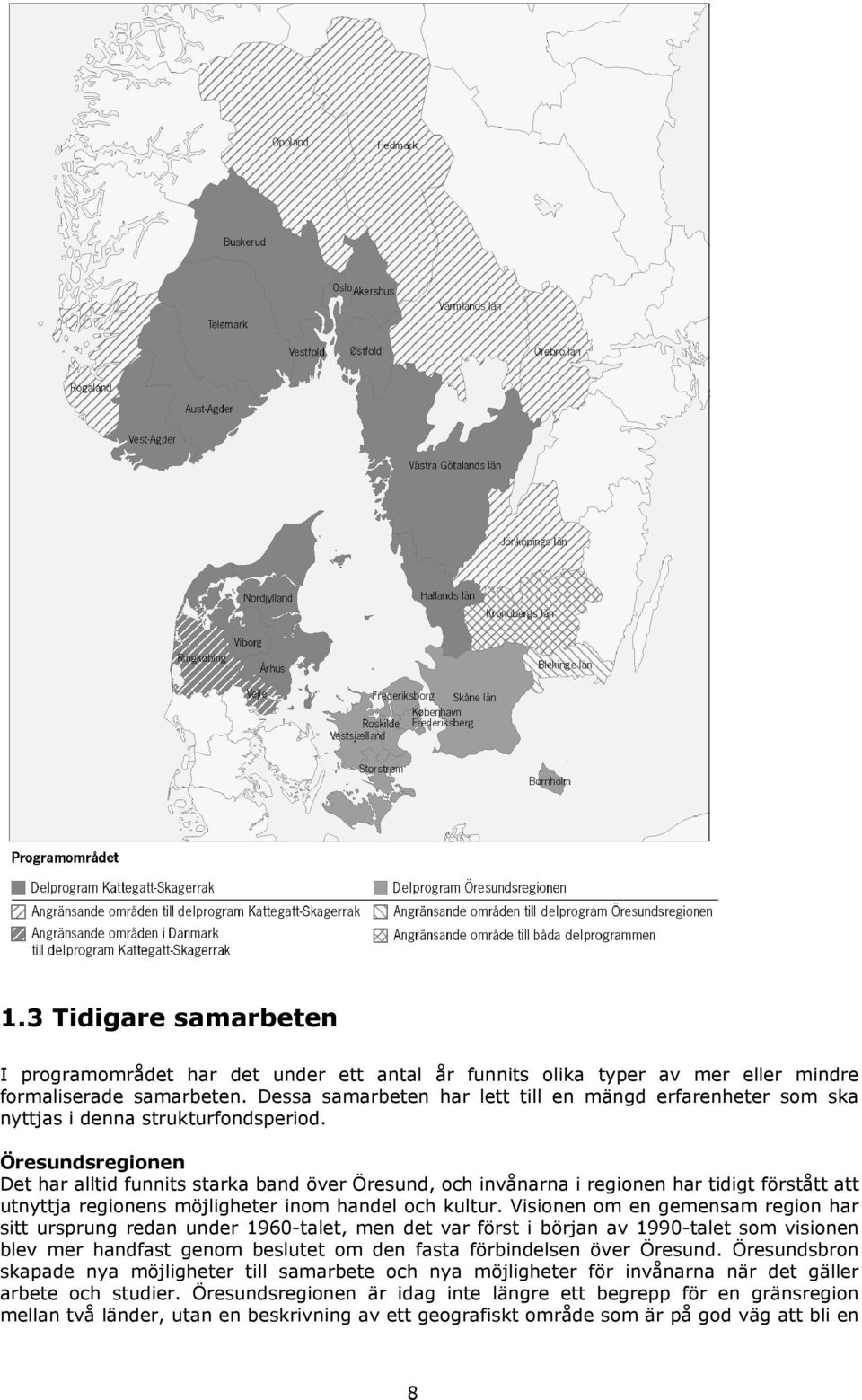 Öresundsregionen Det har alltid funnits starka band över Öresund, och invånarna i regionen har tidigt förstått att utnyttja regionens möjligheter inom handel och kultur.