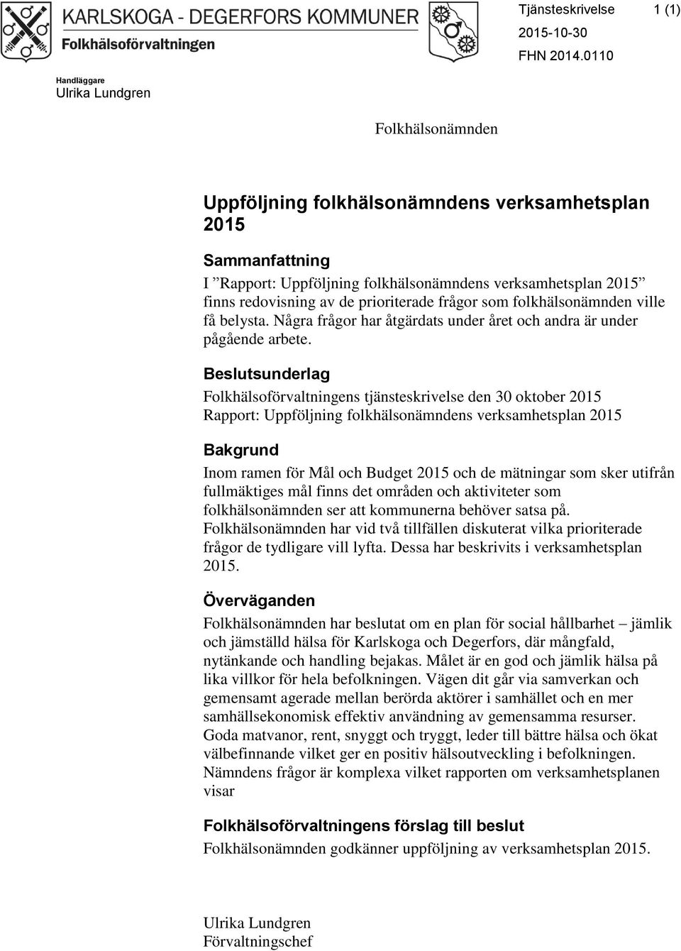 som folkhälsonämnden ville få belysta. Några frågor har åtgärdats under året och andra är under pågående arbete.
