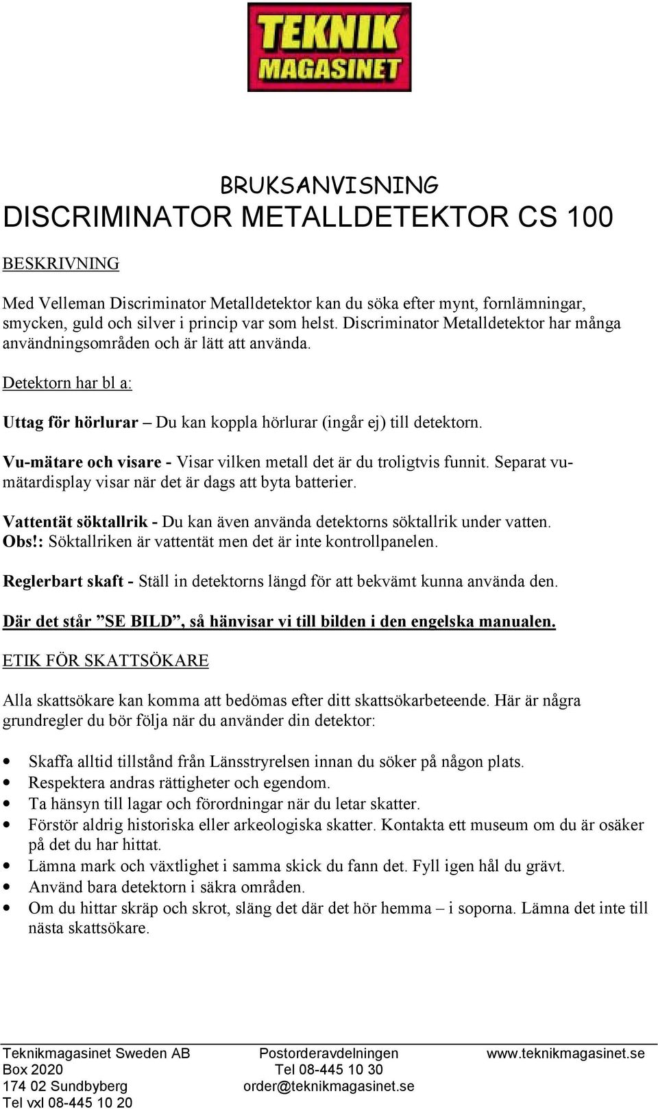 Vu-mätare och visare - Visar vilken metall det är du troligtvis funnit. Separat vumätardisplay visar när det är dags att byta batterier.