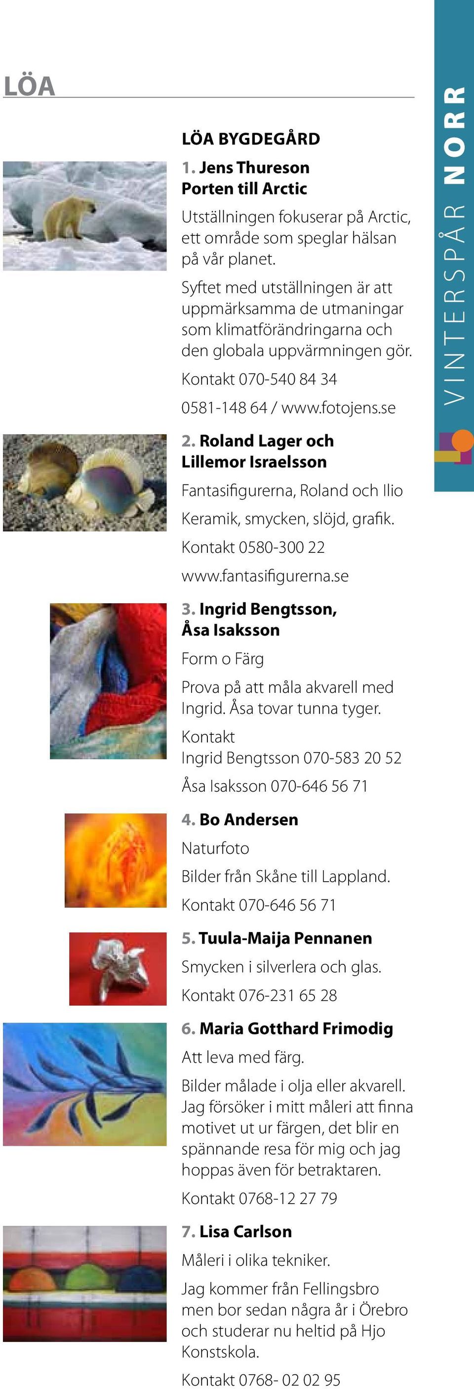 Roland Lager och Lillemor Israelsson Fantasifigurerna, Roland och Ilio Keramik, smycken, slöjd, grafik. Kontakt 0580-300 22 www.fantasifigurerna.se 3.