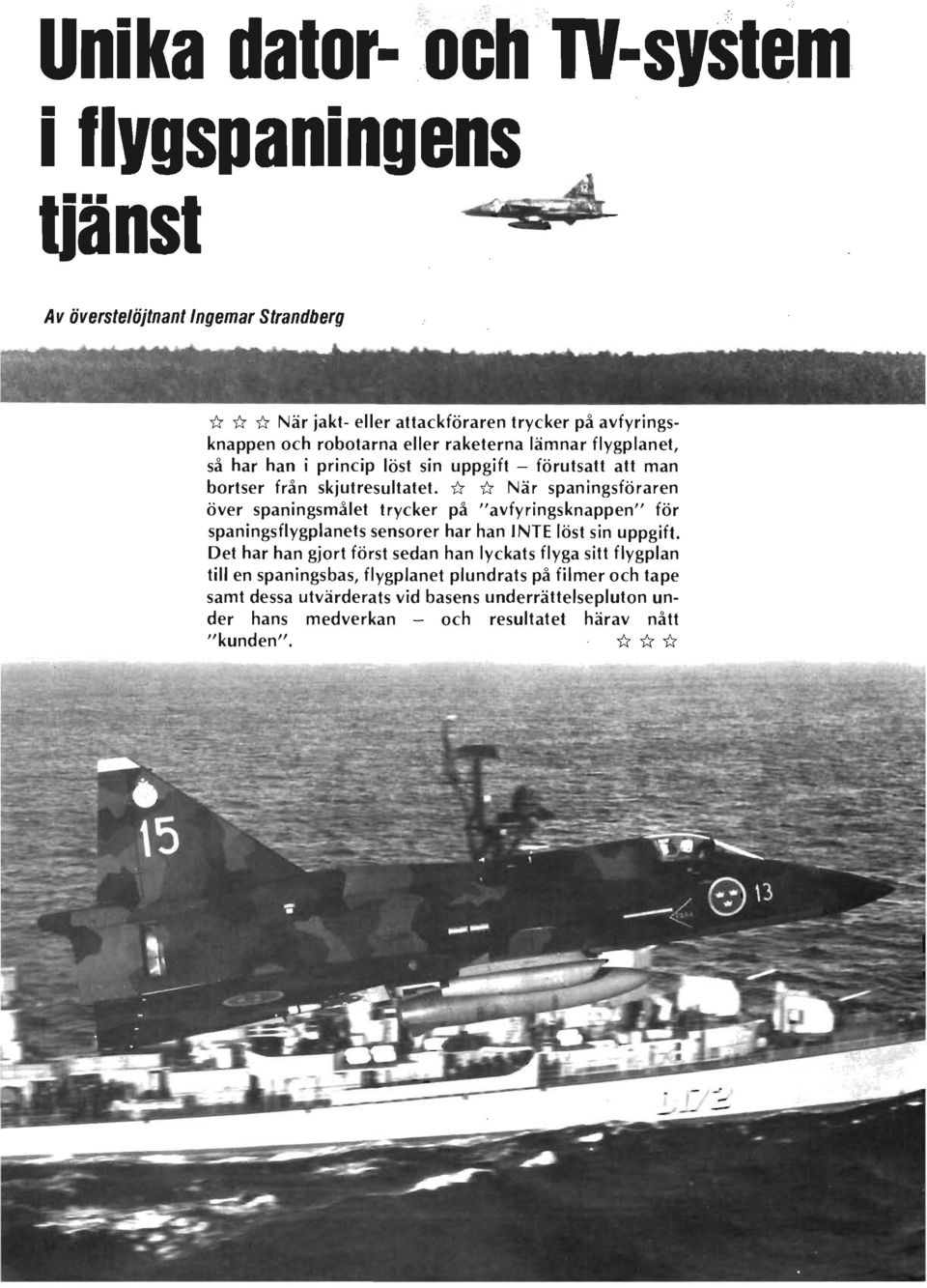 bortser från skjutresultatet. f:r f:r När spaningsföraren över spaningsmålet trycker på "avfyringsknappen" för spaningsflygplanets sensorer har han INTE löst sin uppgift.