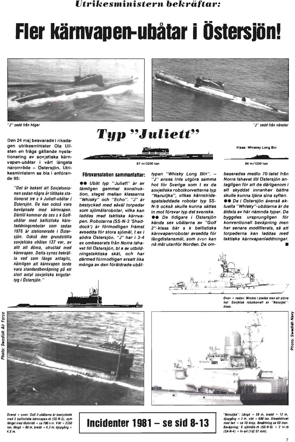 Utrikesministern 88 bia i anförande 95: "Del är bekant all Sovjetunionen sedan nagra Ar tillbaka stationerat Ire s k Juliell-ubtJtar i Oslersjön. De kan ocksa vara beväpnade med kärnvapen.