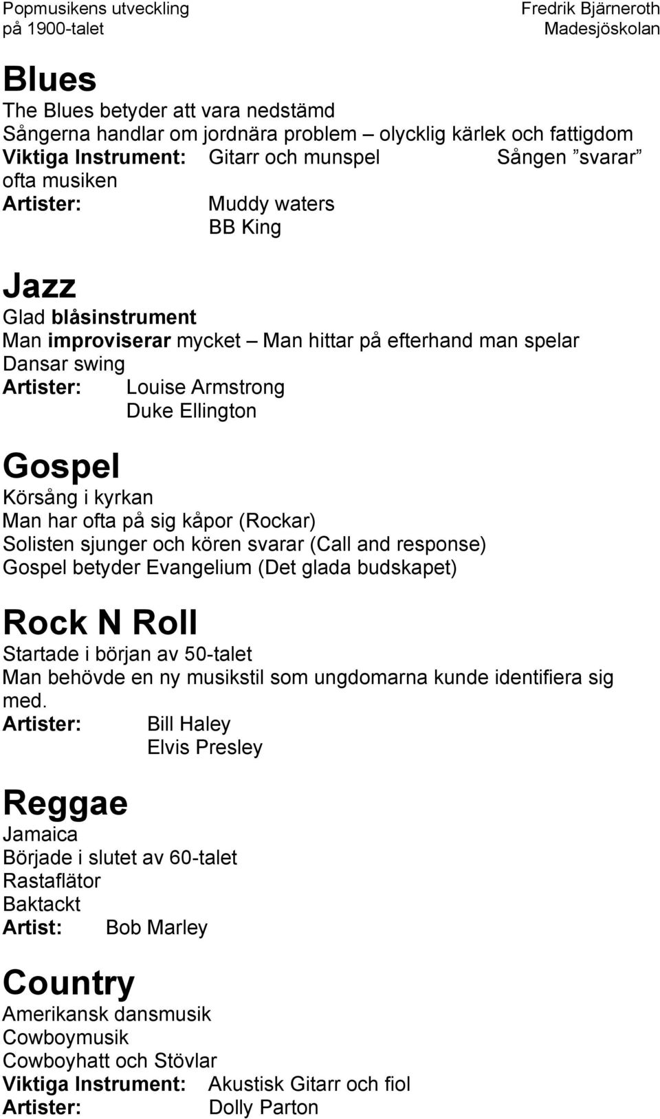 (Rockar) Solisten sjunger och kören svarar (Call and response) Gospel betyder Evangelium (Det glada budskapet) Rock N Roll Startade i början av 50-talet Man behövde en ny musikstil som ungdomarna