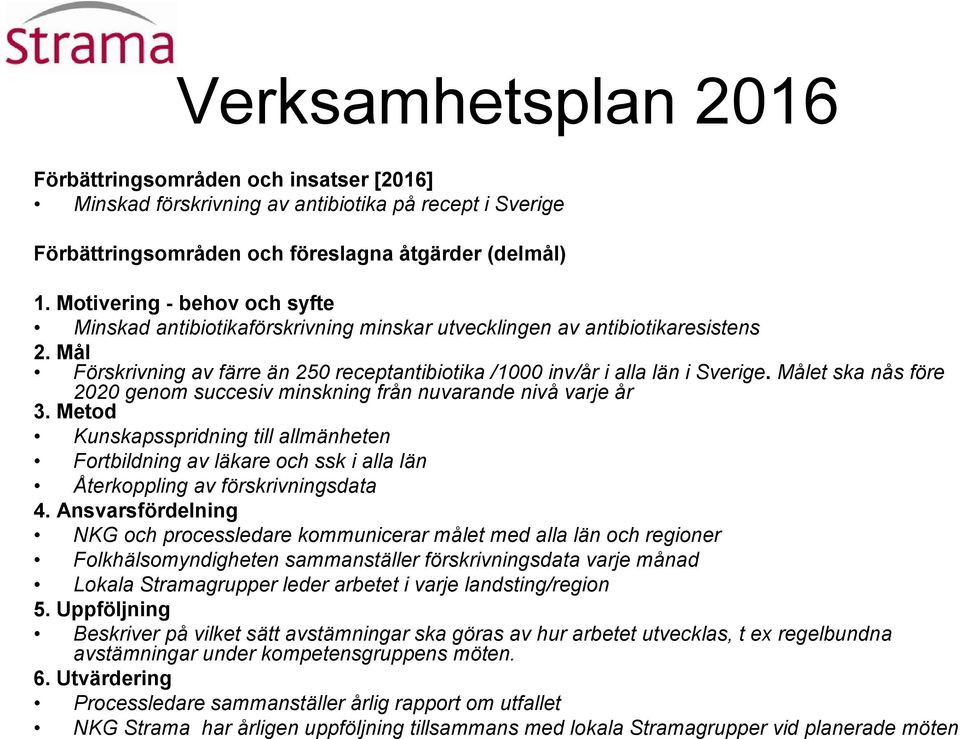 Målet ska nås före 2020 genom succesiv minskning från nuvarande nivå varje år 3. Metod Kunskapsspridning till allmänheten Fortbildning av läkare och ssk i alla län Återkoppling av förskrivningsdata 4.