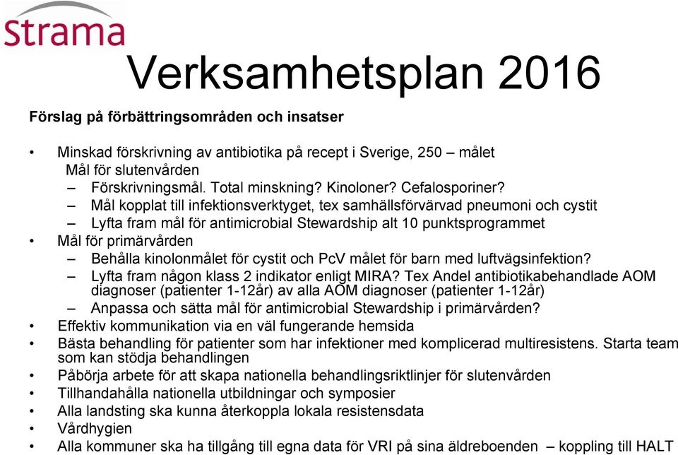 Mål kopplat till infektionsverktyget, tex samhällsförvärvad pneumoni och cystit Lyfta fram mål för antimicrobial Stewardship alt 10 punktsprogrammet Mål för primärvården Behålla kinolonmålet för