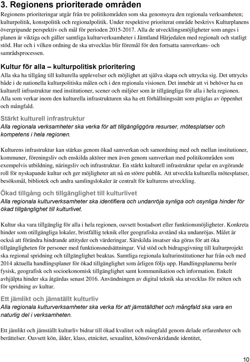 Alla de utvecklingsmöjligheter som anges i planen är viktiga och gäller samtliga kulturverksamheter i Jämtland Härjedalen med regionalt och statligt stöd.