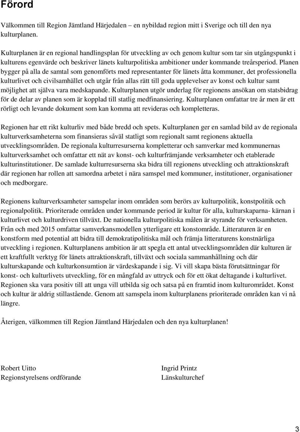 Planen bygger på alla de samtal som genomförts med representanter för länets åtta kommuner, det professionella kulturlivet och civilsamhället och utgår från allas rätt till goda upplevelser av konst