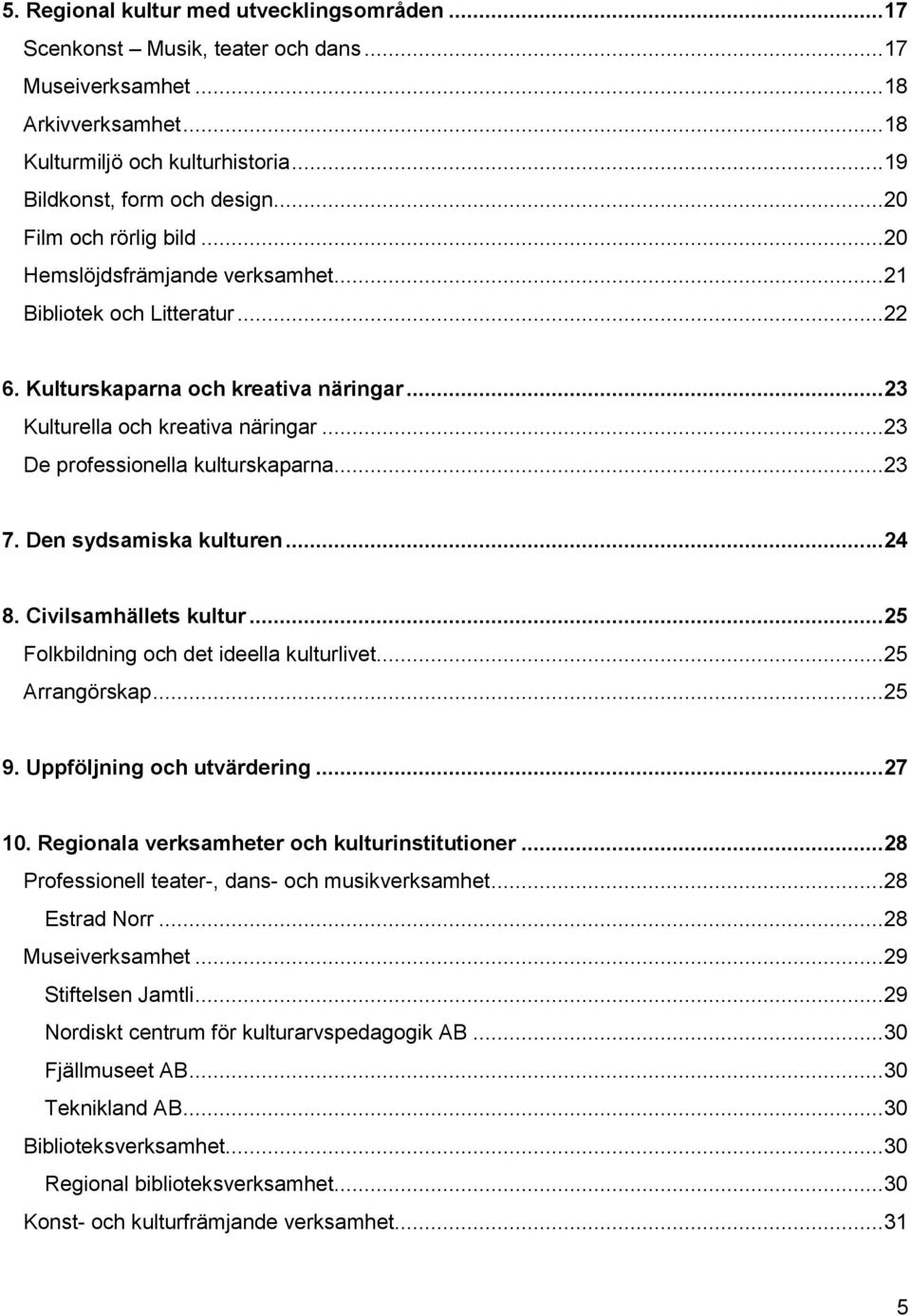 ..23 De professionella kulturskaparna...23 7. Den sydsamiska kulturen...24 8. Civilsamhällets kultur...25 Folkbildning och det ideella kulturlivet...25 Arrangörskap...25 9.