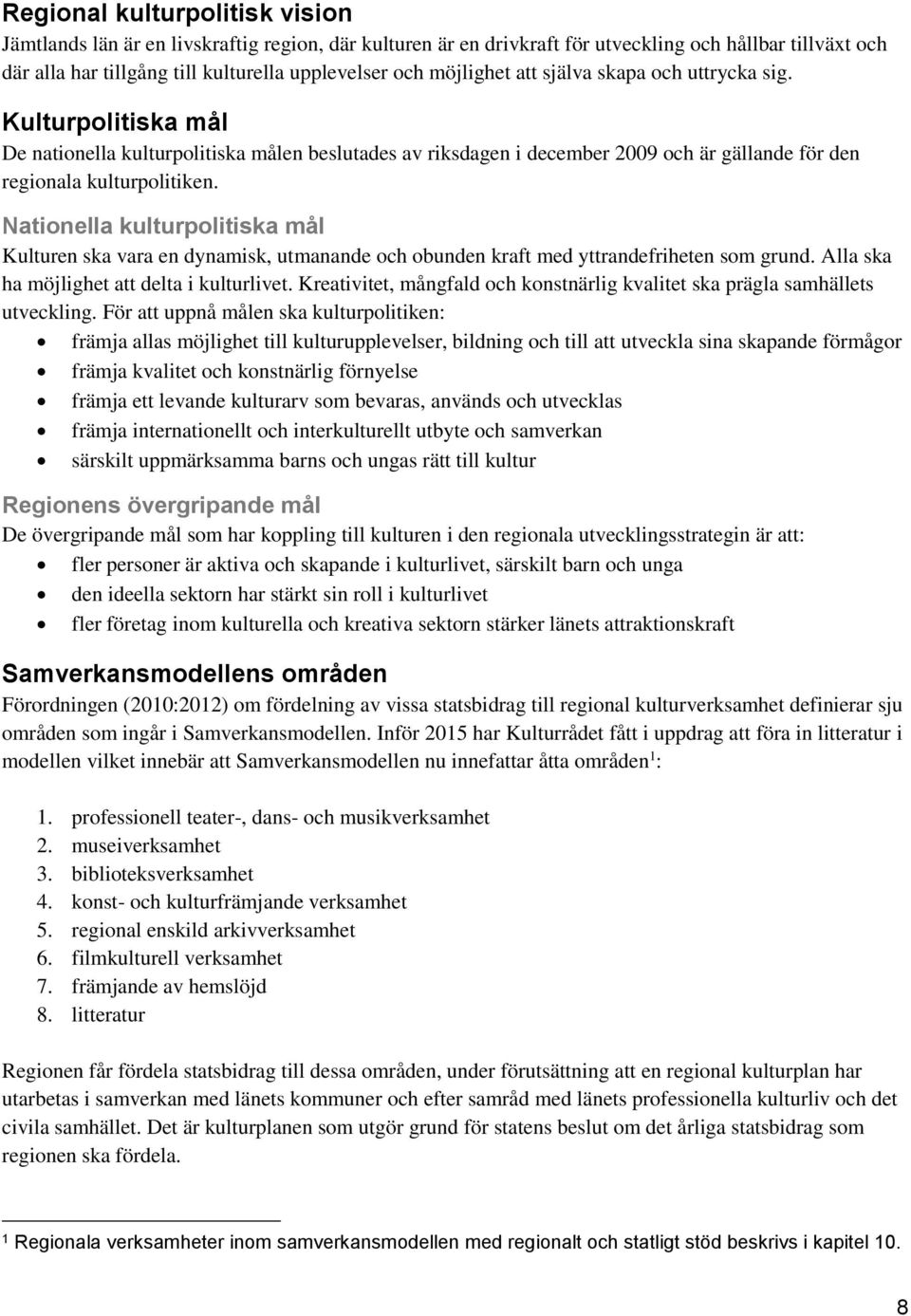 Nationella kulturpolitiska mål Kulturen ska vara en dynamisk, utmanande och obunden kraft med yttrandefriheten som grund. Alla ska ha möjlighet att delta i kulturlivet.