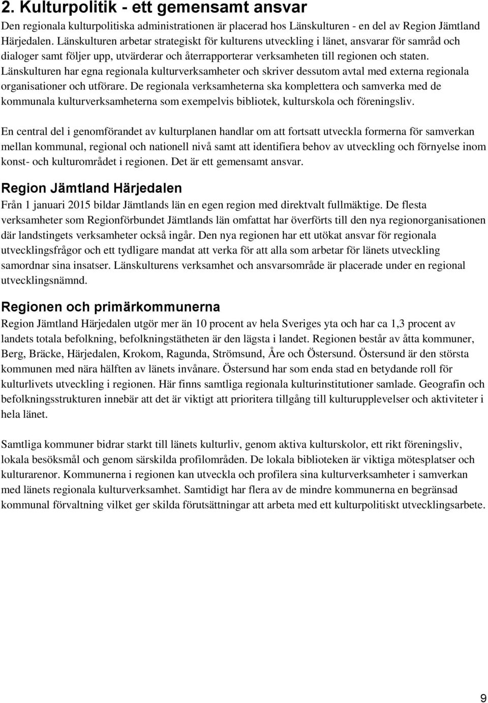 Länskulturen har egna regionala kulturverksamheter och skriver dessutom avtal med externa regionala organisationer och utförare.