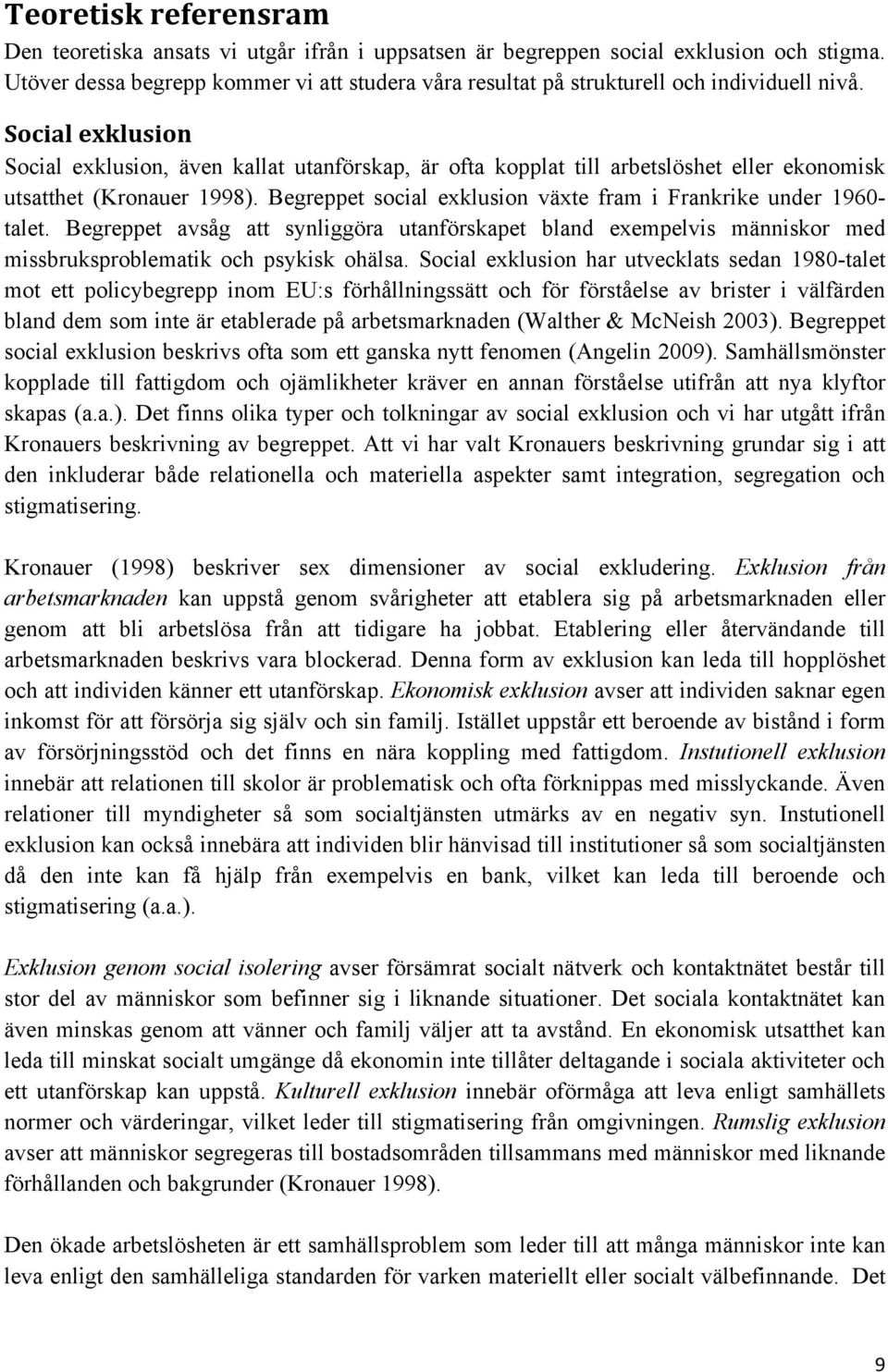 Social exklusion Social exklusion, även kallat utanförskap, är ofta kopplat till arbetslöshet eller ekonomisk utsatthet (Kronauer 1998).