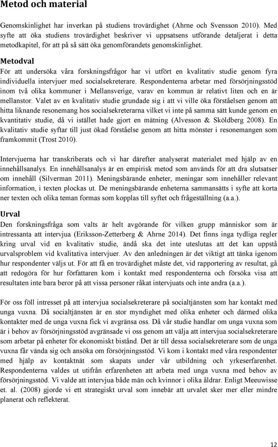 Metodval För att undersöka våra forskningsfrågor har vi utfört en kvalitativ studie genom fyra individuella intervjuer med socialsekreterare.