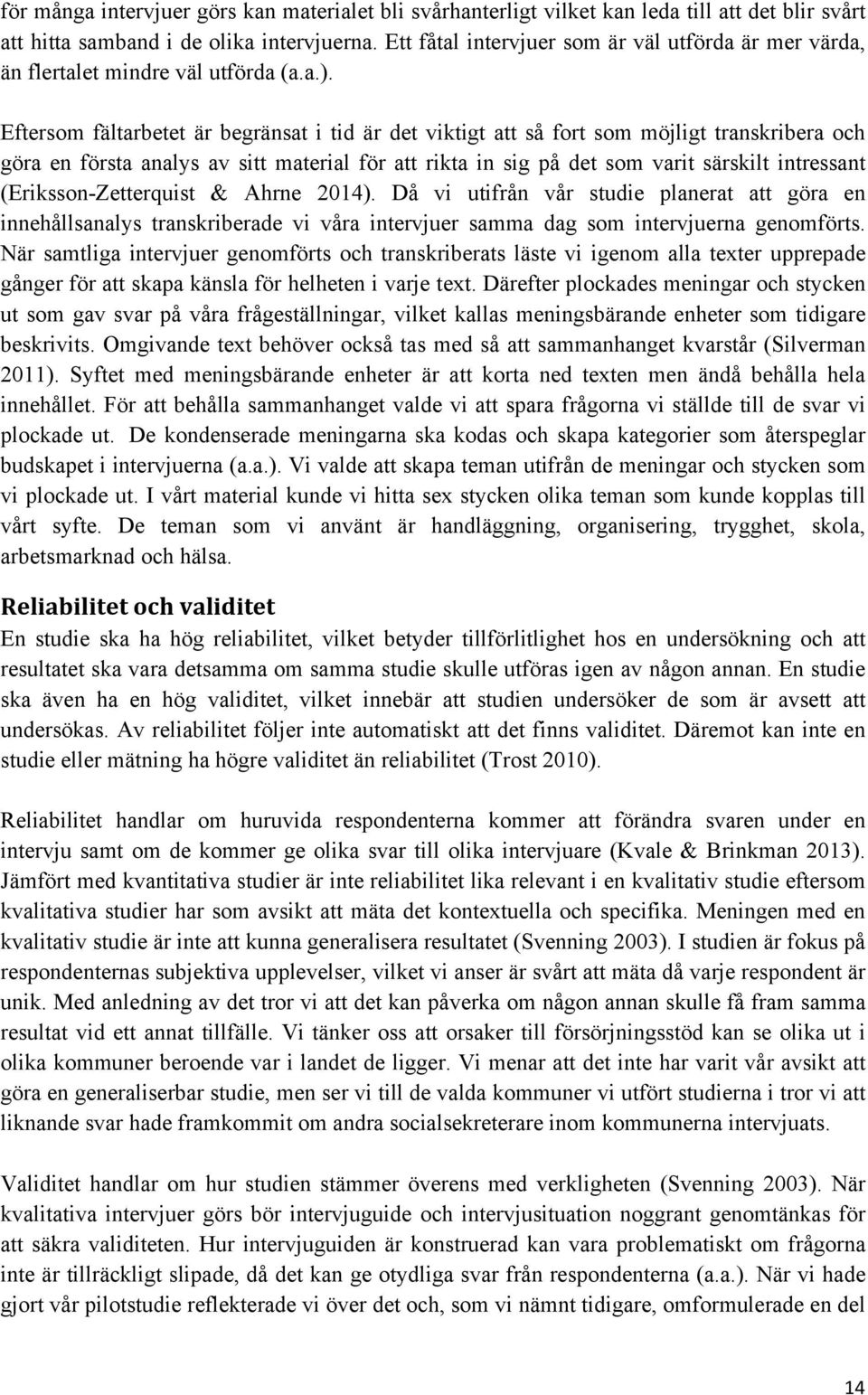 Eftersom fältarbetet är begränsat i tid är det viktigt att så fort som möjligt transkribera och göra en första analys av sitt material för att rikta in sig på det som varit särskilt intressant