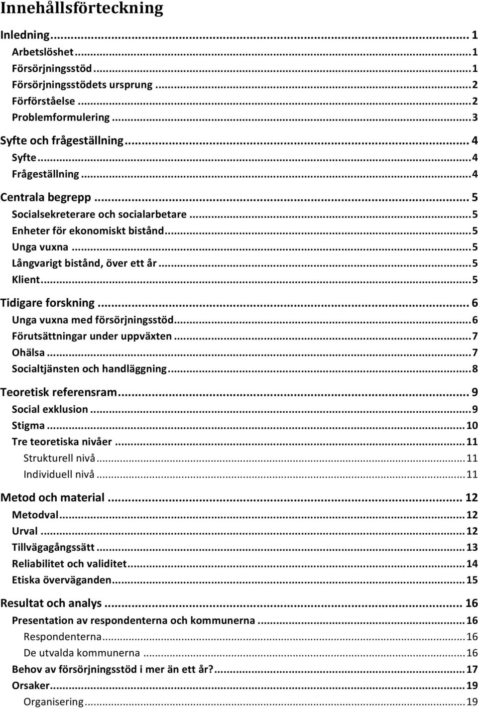 .. 5 Tidigare forskning... 6 Unga vuxna med försörjningsstöd... 6 Förutsättningar under uppväxten... 7 Ohälsa... 7 Socialtjänsten och handläggning... 8 Teoretisk referensram... 9 Social exklusion.