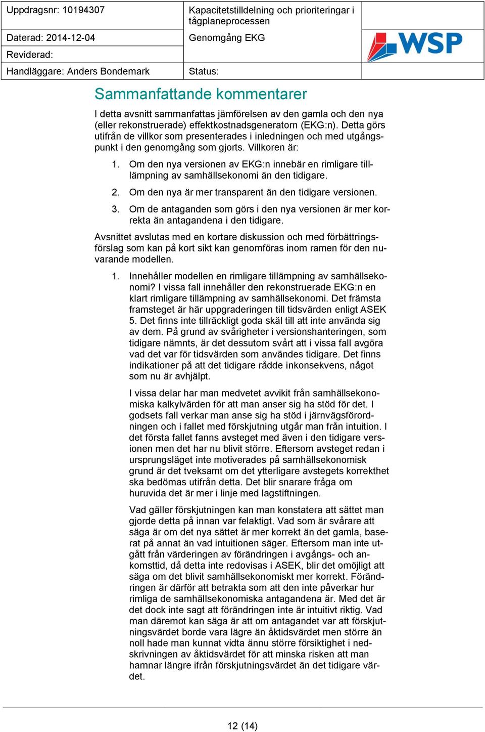 Om den nya versionen av EKG:n innebär en rimligare tilllämpning av samhällsekonomi än den tidigare. 2. Om den nya är mer transparent än den tidigare versionen. 3.