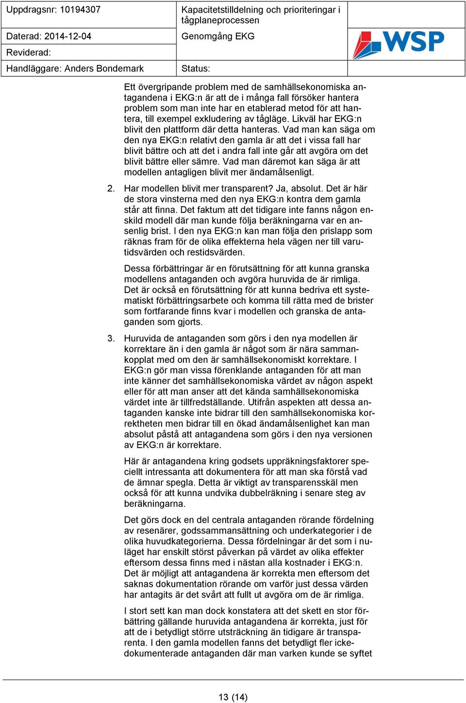 Vad man kan säga om den nya EKG:n relativt den gamla är att det i vissa fall har blivit bättre och att det i andra fall inte går att avgöra om det blivit bättre eller sämre.