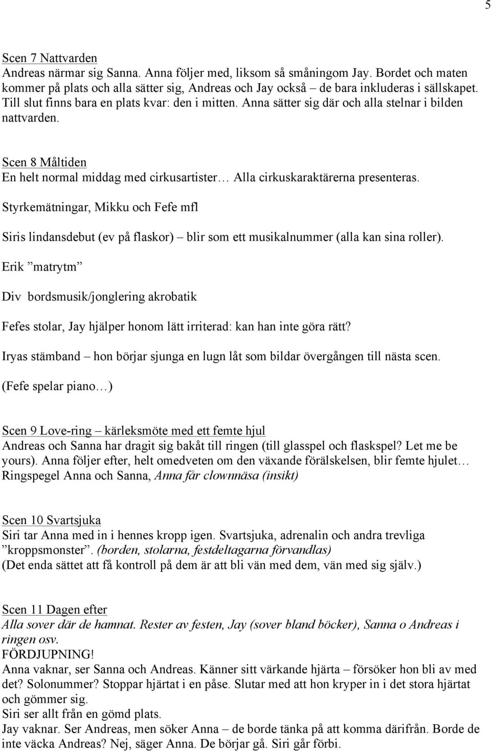 Scen 8 Måltiden En helt normal middag med cirkusartister Alla cirkuskaraktärerna presenteras.