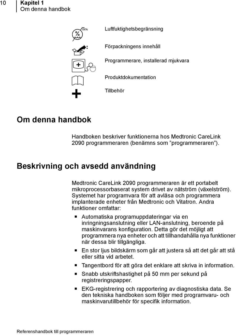 Beskrivning och avsedd användning Medtronic CareLink 2090 programmeraren är ett portabelt mikroprocessorbaserat system drivet av nätström (växelström).