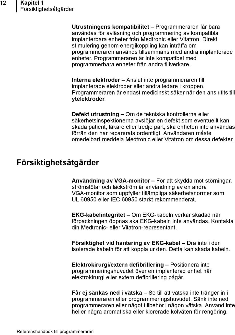Programmeraren är inte kompatibel med programmerbara enheter från andra tillverkare. Interna elektroder Anslut inte programmeraren till implanterade elektroder eller andra ledare i kroppen.