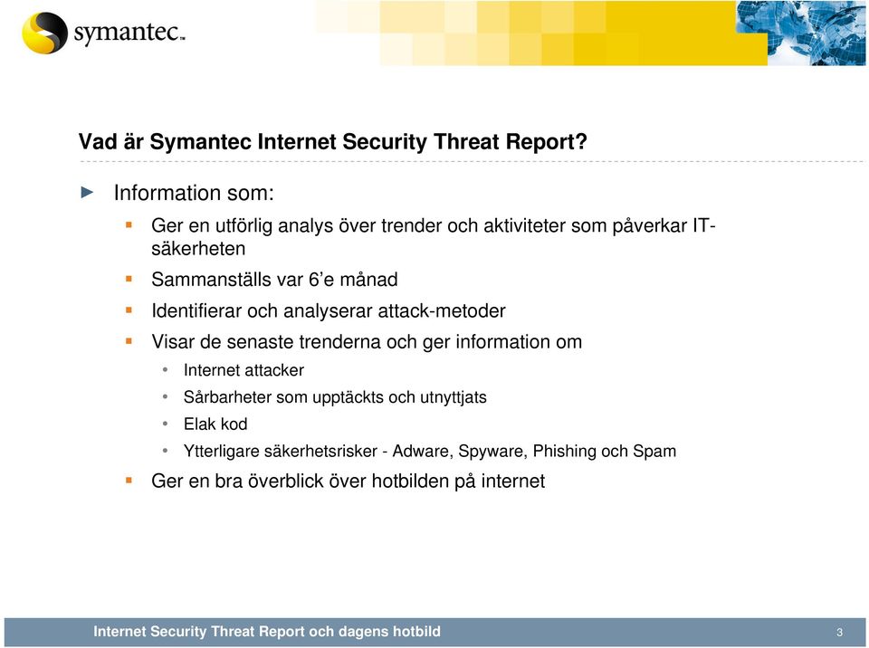 6 e månad Identifierar och analyserar attack-metoder Visar de senaste trenderna och ger information om Internet