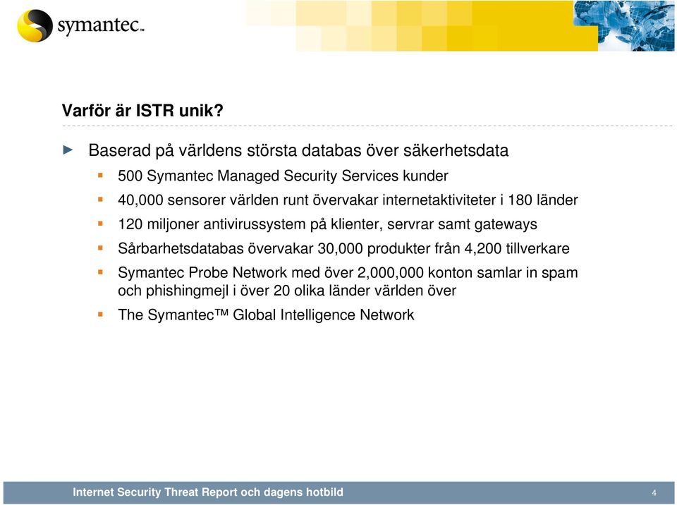 världen runt övervakar internetaktiviteter i 180 länder 120 miljoner antivirussystem på klienter, servrar samt gateways