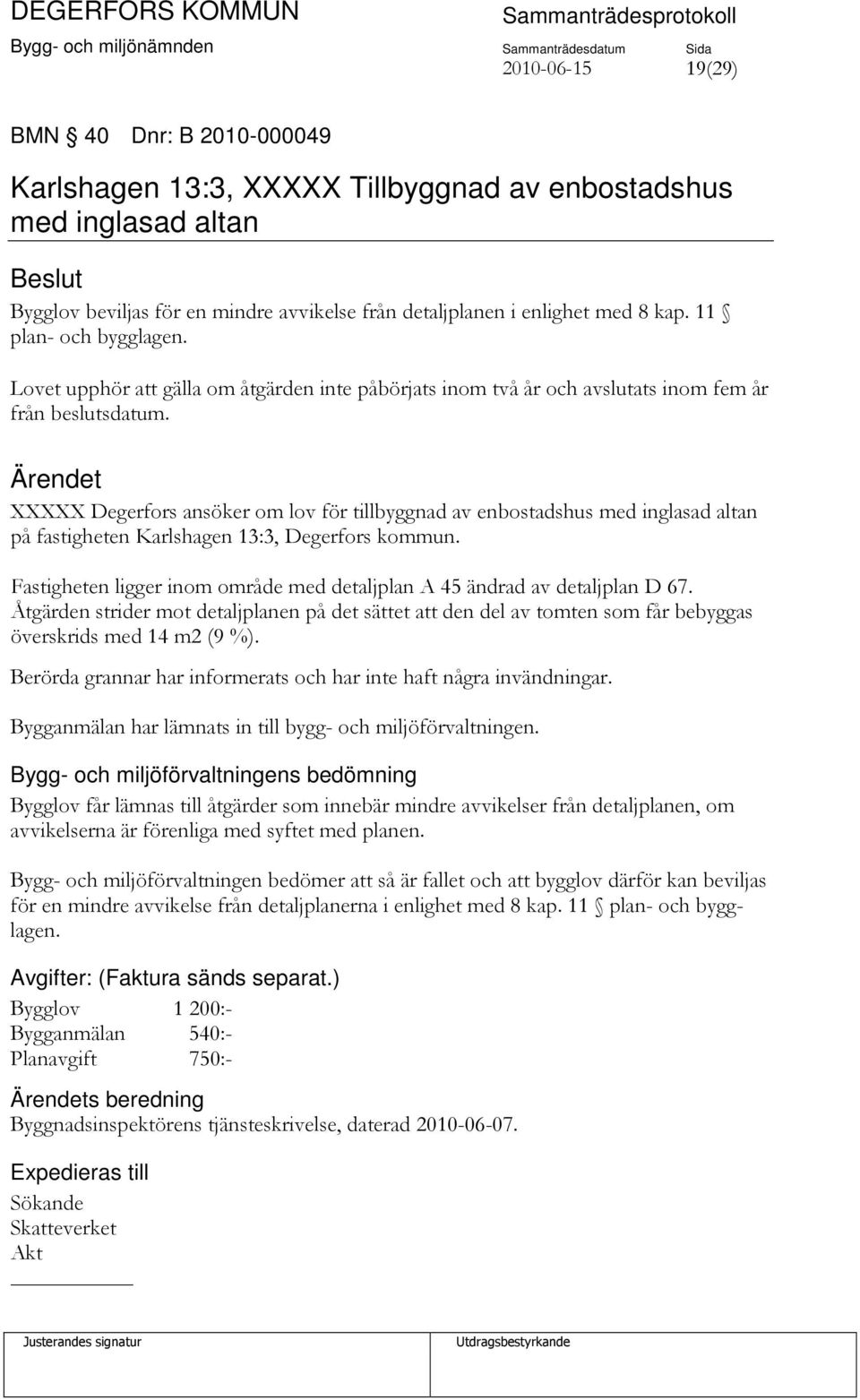 XXXXX Degerfors ansöker om lov för tillbyggnad av enbostadshus med inglasad altan på fastigheten Karlshagen 13:3, Degerfors kommun.