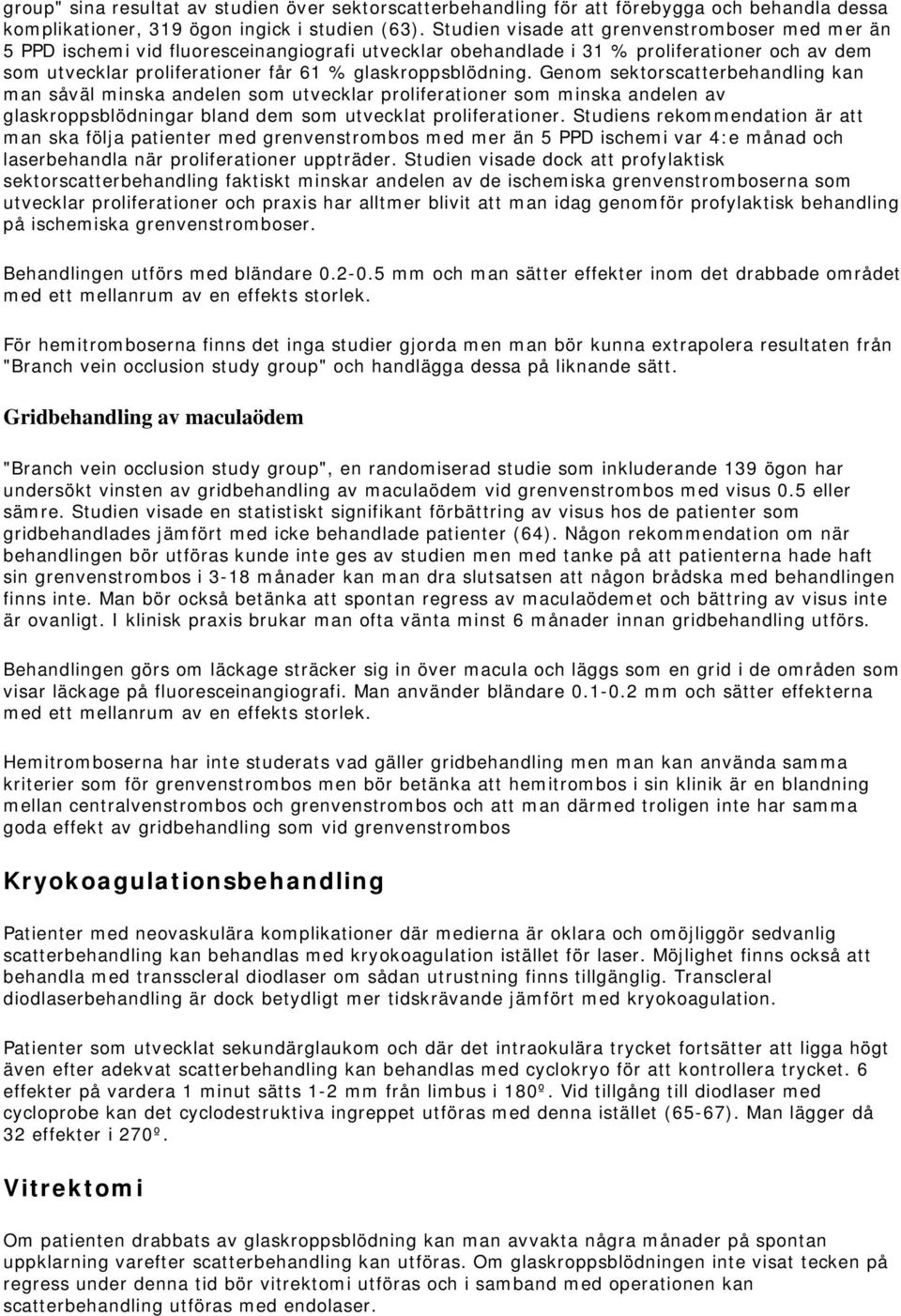 glaskroppsblödning. Genom sektorscatterbehandling kan man såväl minska andelen som utvecklar proliferationer som minska andelen av glaskroppsblödningar bland dem som utvecklat proliferationer.