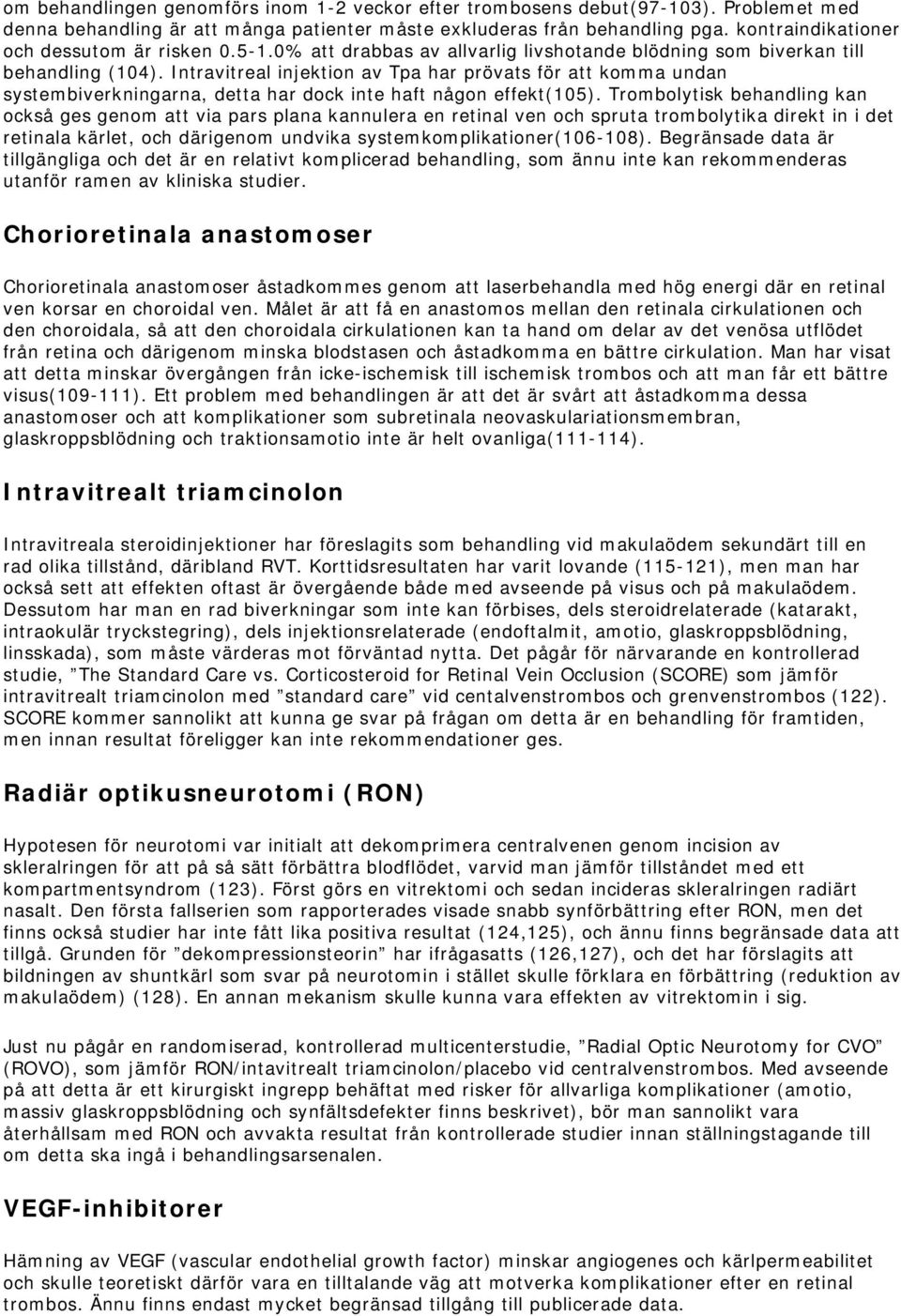 Intravitreal injektion av Tpa har prövats för att komma undan systembiverkningarna, detta har dock inte haft någon effekt(105).