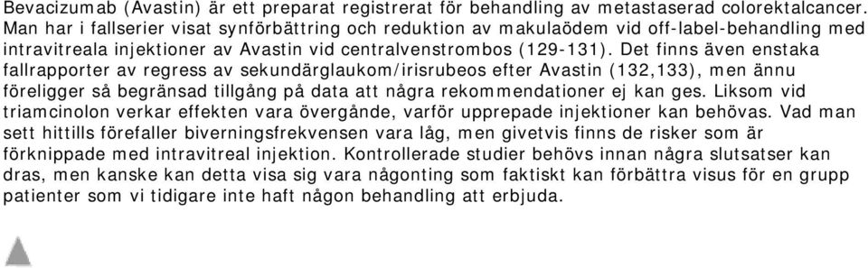 Det finns även enstaka fallrapporter av regress av sekundärglaukom/irisrubeos efter Avastin (132,133), men ännu föreligger så begränsad tillgång på data att några rekommendationer ej kan ges.