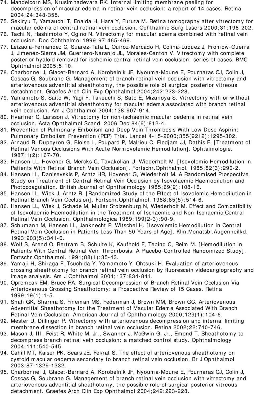 Tachi N, Hashimoto Y, Ogino N. Vitrectomy for macular edema combined with retinal vein occlusion. Doc Ophthalmol 1999;97:465-469. 77.