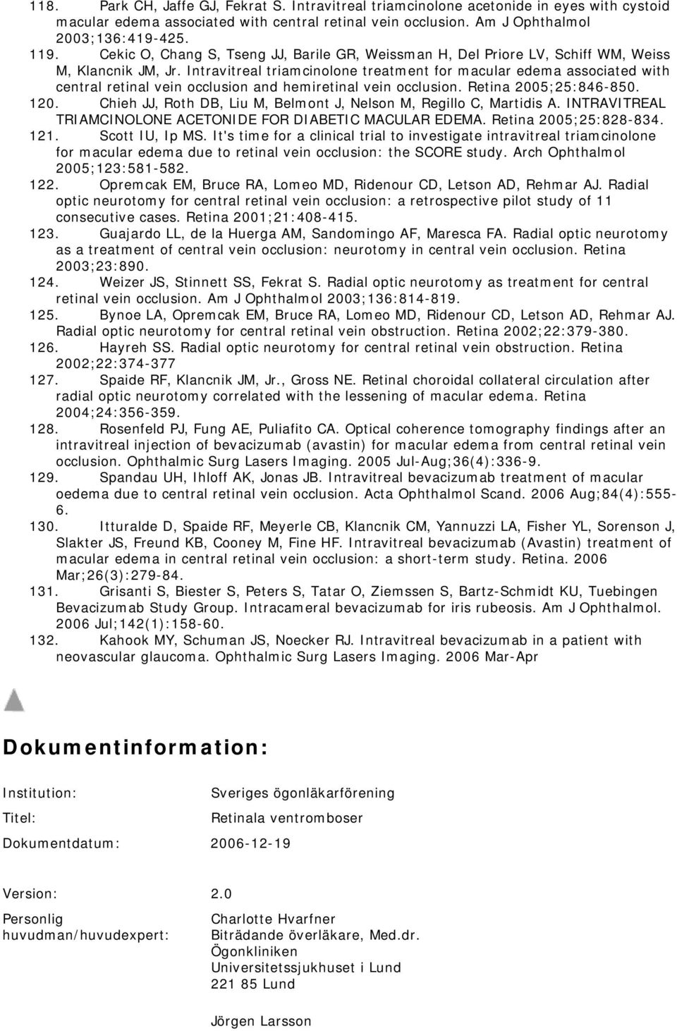 Intravitreal triamcinolone treatment for macular edema associated with central retinal vein occlusion and hemiretinal vein occlusion. Retina 2005;25:846-850. 120.