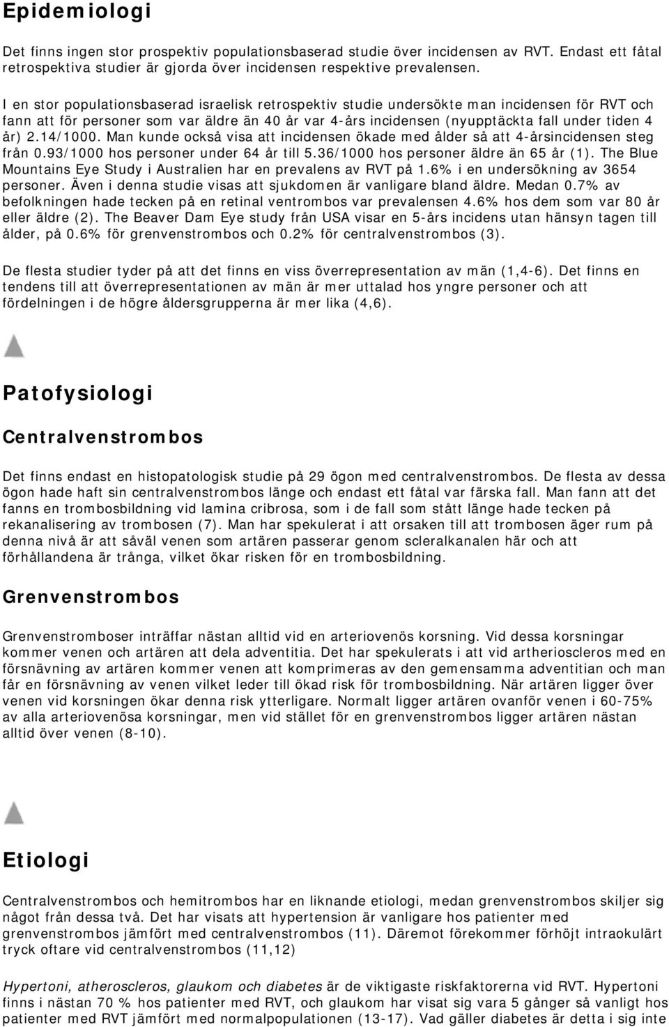 2.14/1000. Man kunde också visa att incidensen ökade med ålder så att 4-årsincidensen steg från 0.93/1000 hos personer under 64 år till 5.36/1000 hos personer äldre än 65 år (1).