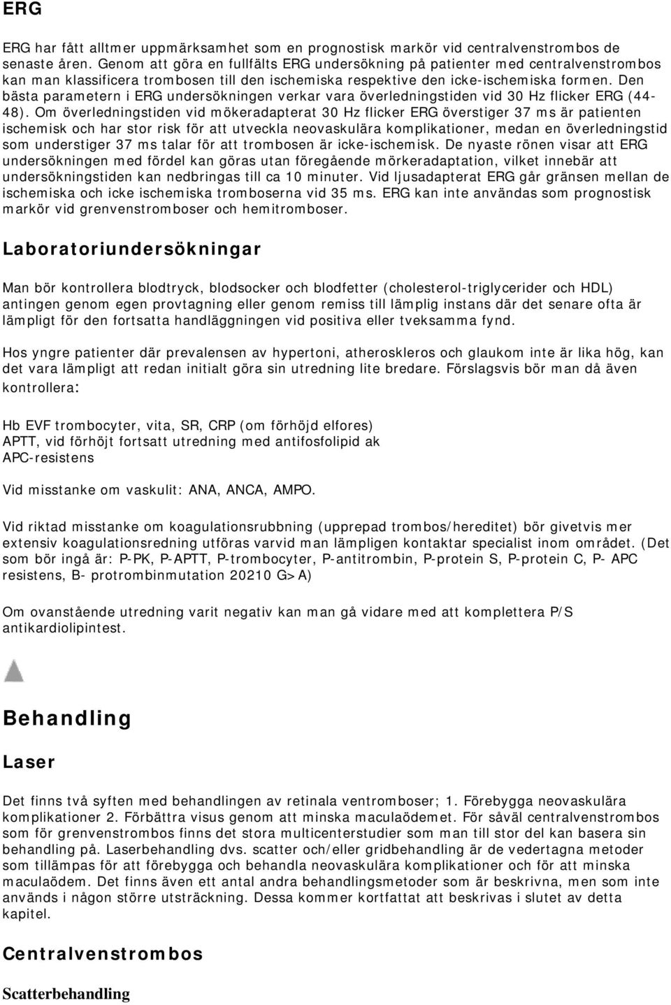 Den bästa parametern i ERG undersökningen verkar vara överledningstiden vid 30 Hz flicker ERG (44-48).