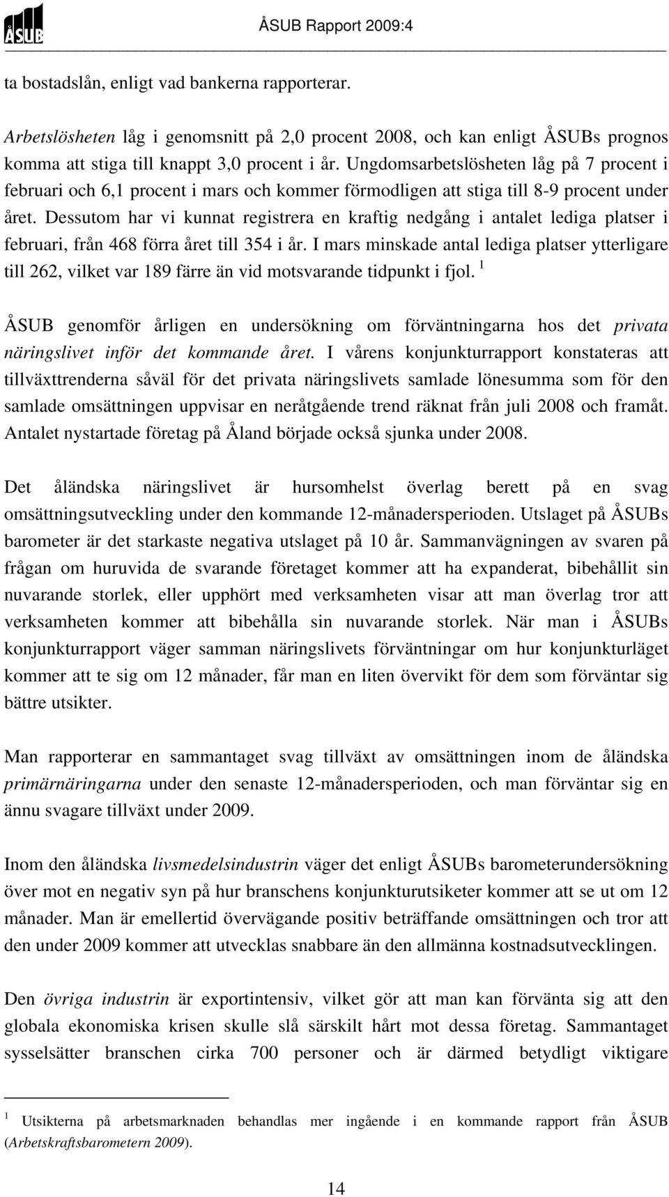 Dessutom har vi kunnat registrera en kraftig nedgång i antalet lediga platser i februari, från 468 förra året till 354 i år.