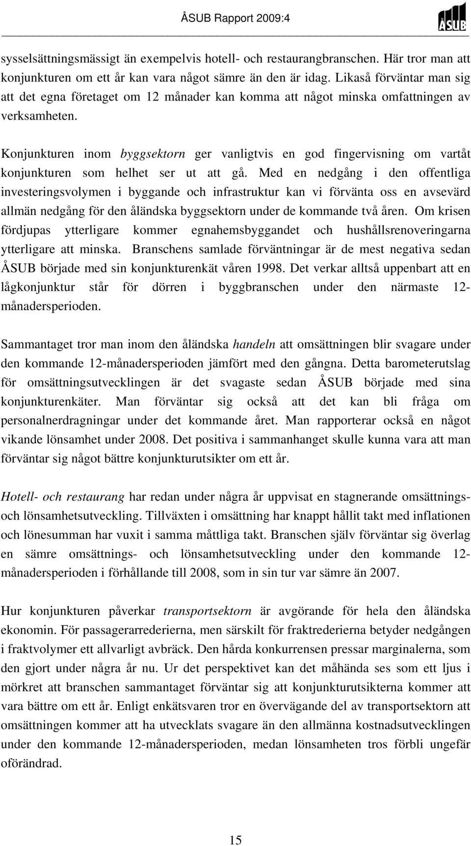 Konjunkturen inom byggsektorn ger vanligtvis en god fingervisning om vartåt konjunkturen som helhet ser ut att gå.