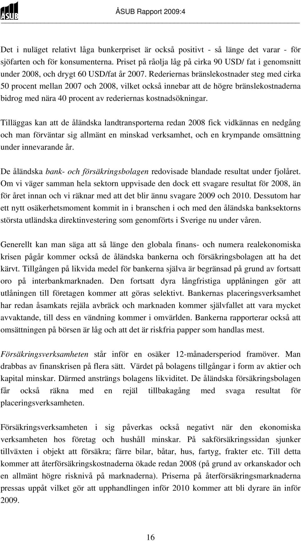 Rederiernas bränslekostnader steg med cirka 50 procent mellan 2007 och 2008, vilket också innebar att de högre bränslekostnaderna bidrog med nära 40 procent av rederiernas kostnadsökningar.