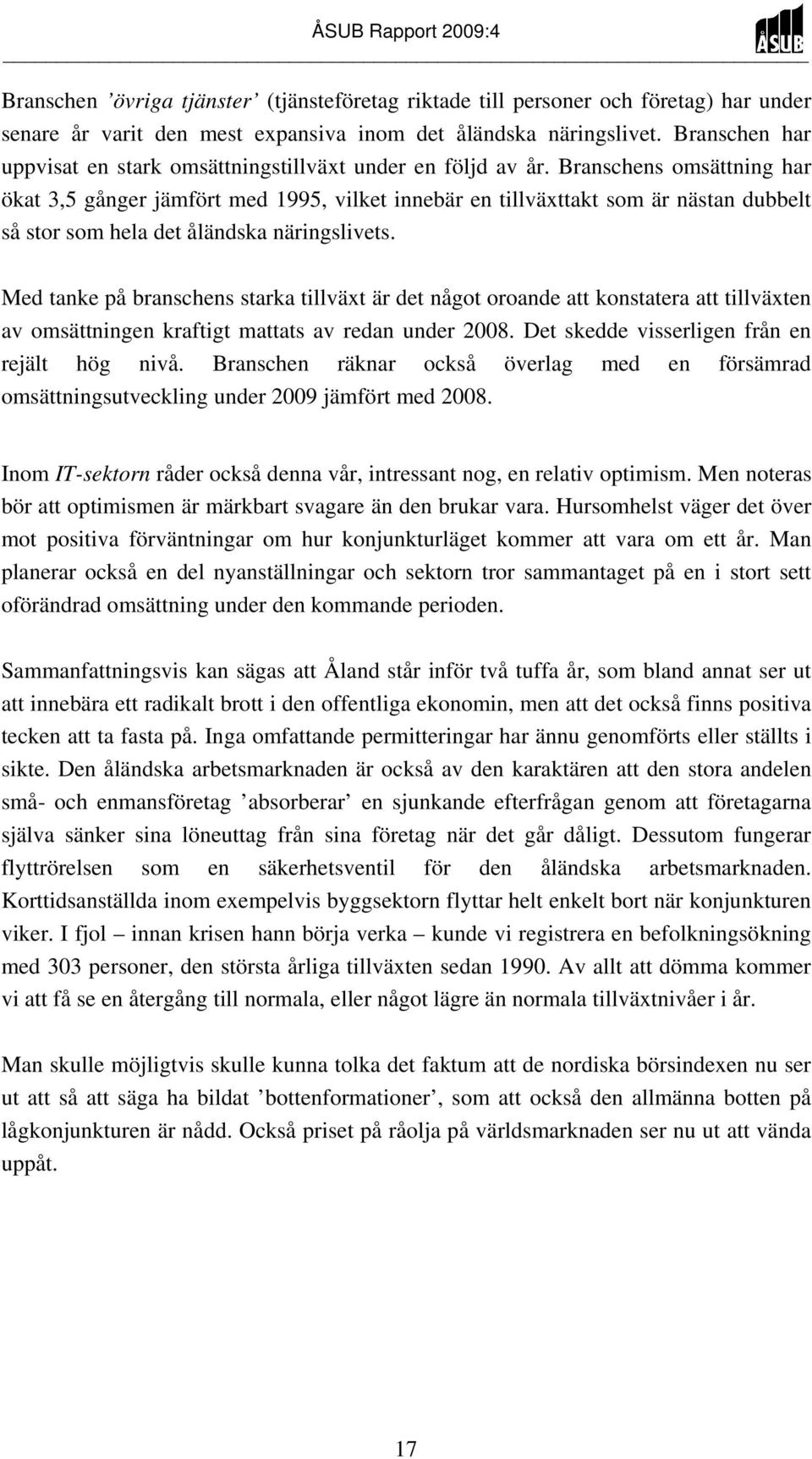 Branschens omsättning har ökat 3,5 gånger jämfört med 1995, vilket innebär en tillväxttakt som är nästan dubbelt så stor som hela det åländska näringslivets.