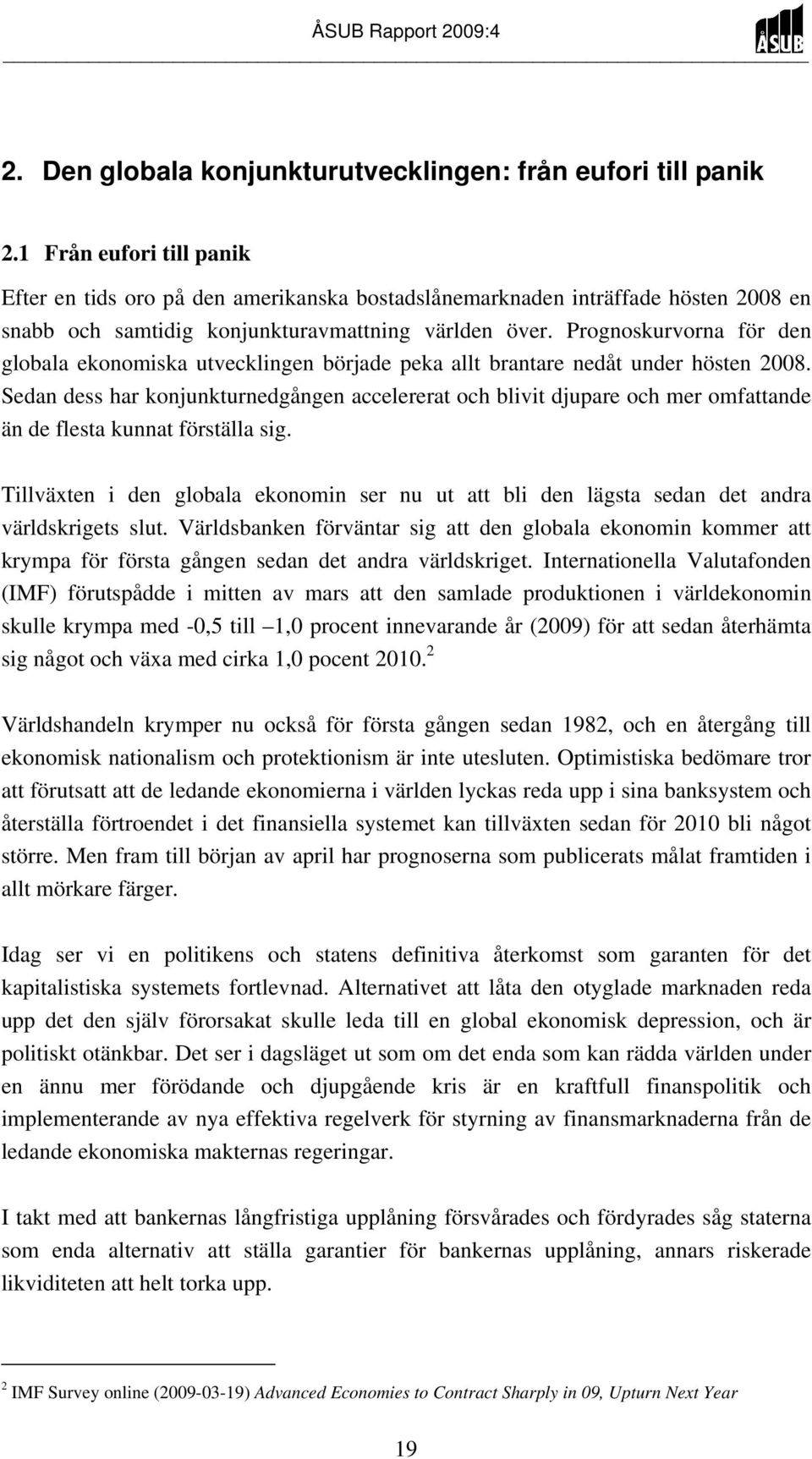 Prognoskurvorna för den globala ekonomiska utvecklingen började peka allt brantare nedåt under hösten 2008.