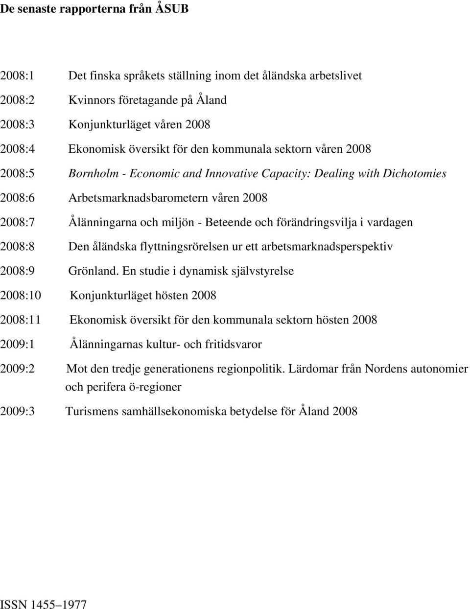 och förändringsvilja i vardagen 2008:8 Den åländska flyttningsrörelsen ur ett arbetsmarknadsperspektiv 2008:9 Grönland.